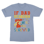 If Dad Csm't Fit It We Are All Screwed Softstyle T-Shirt - D'Sare