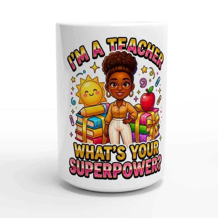 Teacher Appreciation -I’m a Teacher What’s Your Superpower?   15oz Ceramic Mug