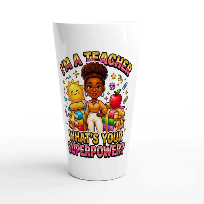 Teacher Appreciation -I’m a Teacher What’s Your Superpower?  Latte 17oz Ceramic Mug